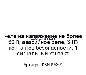 Реле на напряжение не более 60 В, аварийное реле, 3 НЗ контактов безопасности, 1 сигнальный контакт ESM-BA301