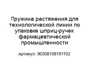 Пружина растяжения для технологической линии по упаковке шприц-ручек фармацевтической промышленности 90308108191102