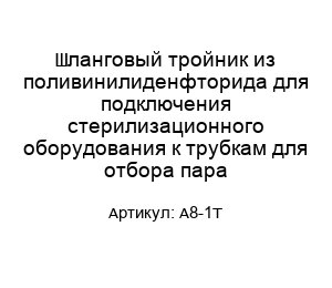 Шланговый тройник из поливинилиденфторида для подключения стерилизационного оборудования к трубкам для отбора пара А8-1Т