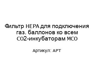 Фильтр HEPA для подключения газ. баллонов ко всем CO2-инкубаторам MCO АРТ