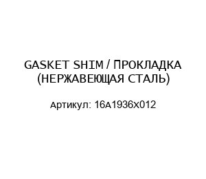 GASKET SHIM / ПРОКЛАДКА (НЕРЖАВЕЮЩАЯ СТАЛЬ) 16A1936X012
