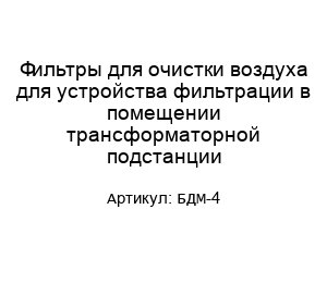 Фильтры для очистки воздуха для устройства фильтрации в помещении трансформаторной подстанции БДМ-4