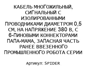 КАБЕЛЬ МНОГОЖИЛЬНЫЙ, СИГНАЛЬНЫЙ С ИЗОЛИРОВАННЫМИ ПРОВОДНИКАМИ ДИАМЕТРОМ 0,5 СМ, НА НАПРЯЖЕНИЕ 380 В, С 6-ПИНОВЫМИ КОННЕКТОРАМИ ПАПА-МАМА, ЗАПАСНАЯ ЧАСТЬ РАНЕЕ ВВЕЗЕННОГО ПРОМЫШЛЕННОГО РОБОТА СЕРИИ SPIDER