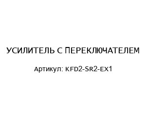 УСИЛИТЕЛЬ С ПЕРЕКЛЮЧАТЕЛЕМ KFD2-SR2-EX1
