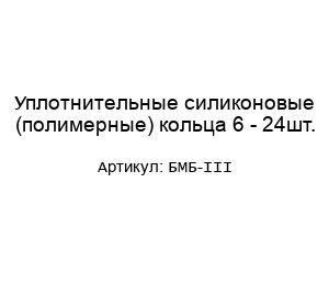 Уплотнительные силиконовые (полимерные) кольца 6 - 24шт. БМБ-III