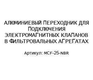АЛЮМИНИЕВЫЙ ПЕРЕХОДНИК ДЛЯ ПОДКЛЮЧЕНИЯ ЭЛЕКТРОМАГНИТНЫХ КЛАПАНОВ В ФИЛЬТРОВАЛЬНЫХ АГРЕГАТАХ MCF-25-NBR