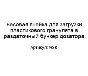 Весовая ячейка для загрузки пластикового гранулята в раздаточный бункер дозатора WSB