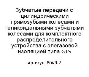 Зубчатые передачи с цилиндрическими прямозубыми колесами и геликоидальными зубчатыми колесами для комплектного распределительного устройства с элегазовой изоляцией типа GIS 8DN9-2