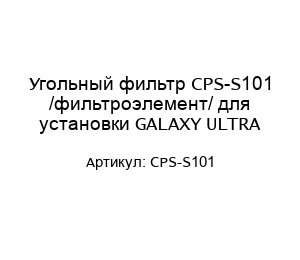 Угольный фильтр CPS-S101 /фильтроэлемент/ для установки GALAXY ULTRA