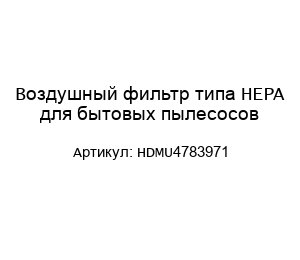 Воздушный фильтр типа HEPA для бытовых пылесосов HDMU4783971