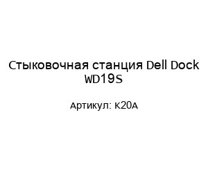 Стыковочная станция Dell Dock WD19S K20A