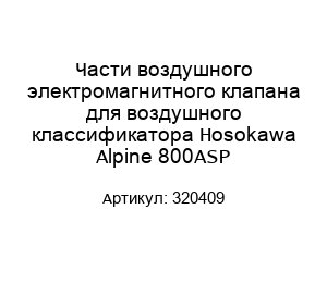 Части воздушного электромагнитного клапана для воздушного классификатора Hosokawa Alpine 800ASP 320409