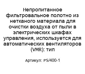 Непропитанное фильтровальное полотно из нетканого материала для очистки воздуха от пыли в электрических шкафах управления, используется для автоматических вентиляторов (VMR): тип PS/400-1