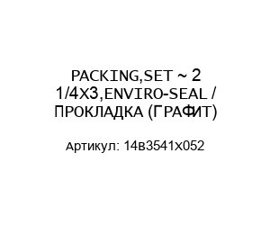PACKING,SET ~ 2 1/4X3,ENVIRO-SEAL / ПРОКЛАДКА (ГРАФИТ) 14B3541X052