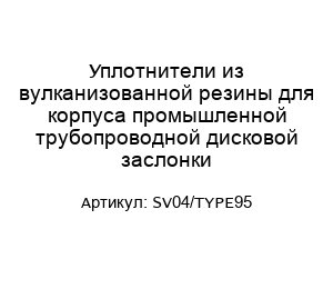 Уплотнители из вулканизованной резины для корпуса промышленной трубопроводной дисковой заслонки SV04/TYPE95