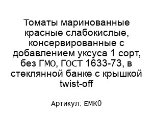Томаты маринованные красные слабокислые, консервированные с добавлением уксуса 1 сорт, без ГМО, ГОСТ 1633-73, в стеклянной банке с крышкой twist-off ЕМК0