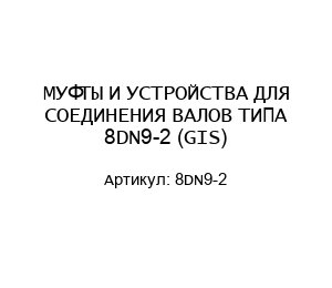 МУФТЫ И УСТРОЙСТВА ДЛЯ СОЕДИНЕНИЯ ВАЛОВ ТИПА 8DN9-2 (GIS)