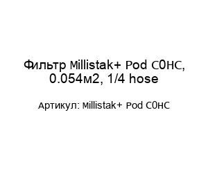 Фильтр Millistak+ Pod C0HC, 0.054м2, 1/4 hose