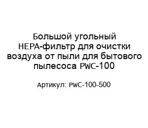 Большой угольный HEPA-фильтр для очистки воздуха от пыли для бытового пылесоса PWC-100 PWC-100-500