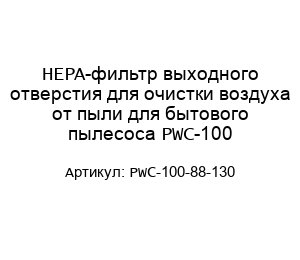 HEPA-фильтр выходного отверстия для очистки воздуха от пыли для бытового пылесоса PWC-100 PWC-100-88-130