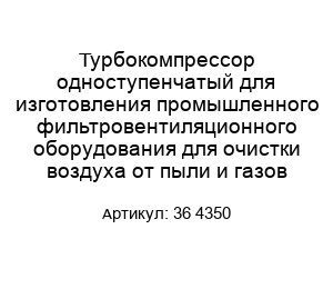 Турбокомпрессор одноступенчатый для изготовления промышленного фильтровентиляционного оборудования для очистки воздуха от пыли и газов 36 4350