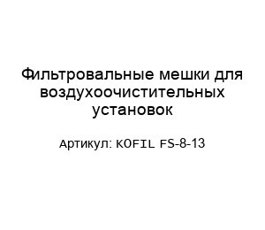 Фильтровальные мешки для воздухоочистительных установок KOFIL FS-8-13