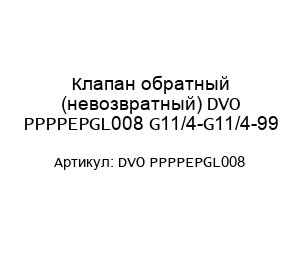 Клапан обратный (невозвратный) DVO PPPPEPGL008 G11/4-G11/4-99