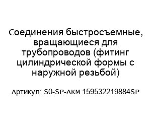Соединения быстросъемные, вращающиеся для трубопроводов (фитинг цилиндрической формы с наружной резьбой) S0-SP-AKM 159532219884SP