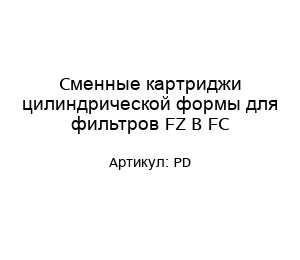 Сменные картриджи цилиндрической формы для фильтров FZ B FC PD