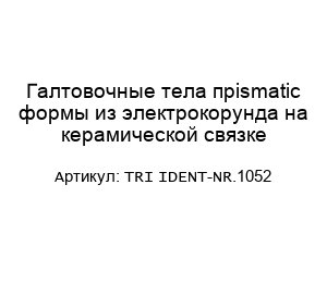 Галтовочные тела прismatic формы из электрокорунда на керамической связке TRI IDENT-NR.1052