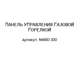 ПАНЕЛЬ УПРАВЛЕНИЯ ГАЗОВОЙ ГОРЕЛКОЙ №660 300
