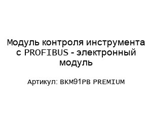 Модуль контроля инструмента с PROFIBUS - электронный модуль BKM91PB PREMIUM