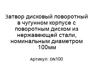 Затвор дисковый поворотный в чугунном корпусе с поворотным диском из нержавеющей стали, номинальным диаметром 100мм DN100