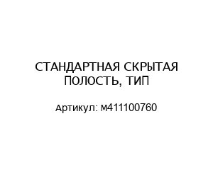 СТАНДАРТНАЯ СКРЫТАЯ ПОЛОСТЬ, ТИП М411100760