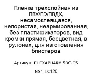 Пленка трехслойная из ПВХ/ПЭ/ПВДХ, несамоклеящаяся, непористая, неармированная, без пластификаторов, вид кромки прямая, бесцветная, в рулонах, для изготовления блистеров FLEXAPHARM SBC-ES NS1-LC120