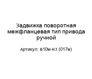 Задвижка поворотная межфланцевая тип привода ручной B10W-HJ (017W)