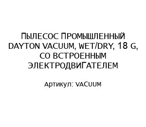 ПЫЛЕСОС ПРОМЫШЛЕННЫЙ DAYTON VACUUM, WET/DRY, 18 G, СО ВСТРОЕННЫМ ЭЛЕКТРОДВИГАТЕЛЕМ