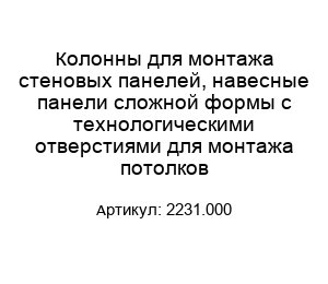 Колонны для монтажа стеновых панелей, навесные панели сложной формы с технологическими отверстиями для монтажа потолков 2231.000