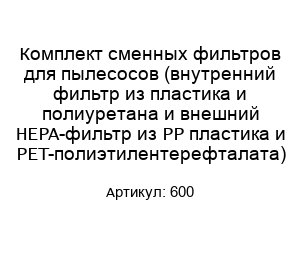 Комплект сменных фильтров для пылесосов (внутренний фильтр из пластика и полиуретана и внешний HEPA-фильтр из PP пластика и PET-полиэтилентерефталата) 600