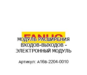 МОДУЛЬ РАСШИРЕНИЯ ВХОДОВ-ВЫХОДОВ - ЭЛЕКТРОННЫЙ МОДУЛЬ A16B-2204-0010