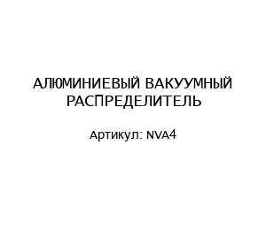 АЛЮМИНИЕВЫЙ ВАКУУМНЫЙ РАСПРЕДЕЛИТЕЛЬ NVA4