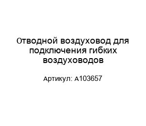 Отводной воздуховод для подключения гибких воздуховодов A103657