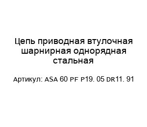 Цепь приводная втулочная шарнирная однорядная стальная ASA 60 PF P19. 05 DR11. 91