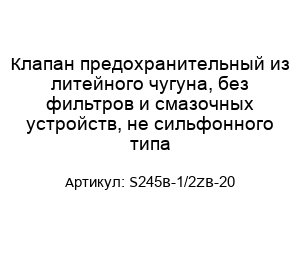 Клапан предохранительный из литейного чугуна, без фильтров и смазочных устройств, не сильфонного типа S245B-1/2ZB-20