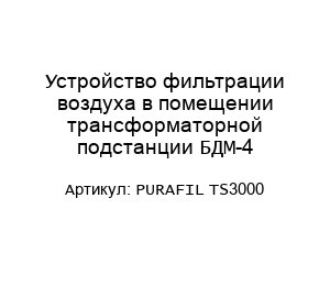 Устройство фильтрации воздуха в помещении трансформаторной подстанции БДМ-4 PURAFIL TS3000