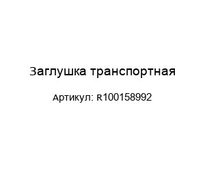 Заглушка транспортная R100158992