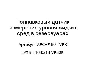 Поплавковый датчик измерения уровня жидких сред в резервуарах AFCVE 80 - VEK 5/TS-L1680/18-VE80R
