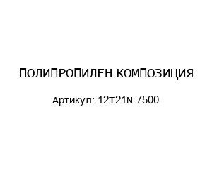 ПОЛИПРОПИЛЕН КОМПОЗИЦИЯ 12T21N-7500