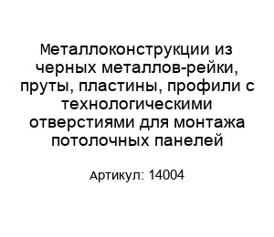 Металлоконструкции из черных металлов-рейки, пруты, пластины, профили с технологическими отверстиями для монтажа потолочных панелей 14004