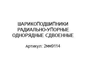 ШАРИКОПОДШИПНИКИ РАДИАЛЬНО-УПОРНЫЕ ОДНОРЯДНЫЕ СДВОЕННЫЕ 2MM9114